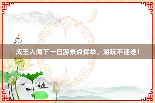 成王人阁下一日游景点保举，游玩不迷途！